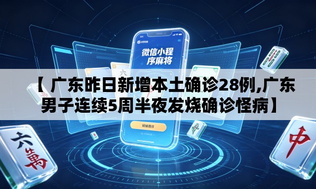 【 广东昨日新增本土确诊28例,广东男子连续5周半夜发烧确诊怪病】