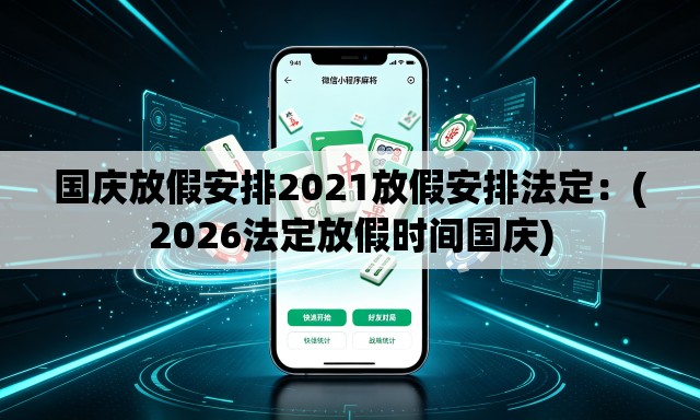 国庆放假安排2021放假安排法定:(2026法定放假时间国庆) 国庆放假安排2021放假安排法定:(2026法定放假时间国庆)