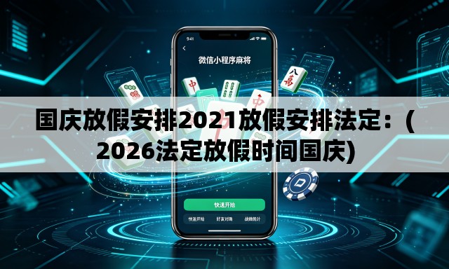 国庆放假安排2021放假安排法定:(2026法定放假时间国庆) 国庆放假安排2021放假安排法定:(2026法定放假时间国庆)