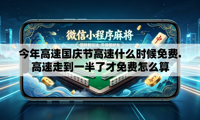 今年高速国庆节高速什么时候免费.高速走到一半了才免费怎么算
