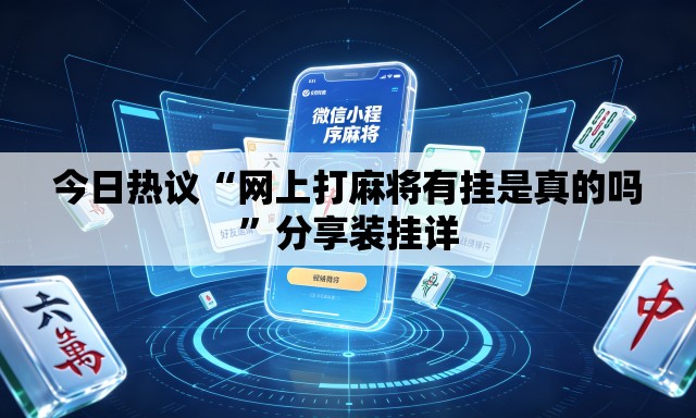 今日热议“网上打麻将有挂是真的吗”分享装挂详