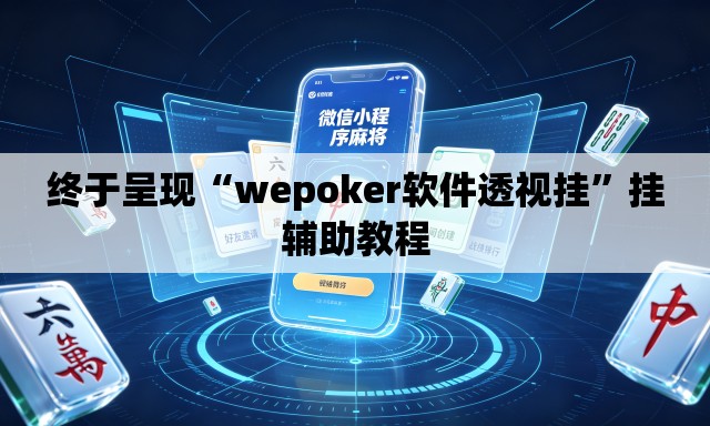 终于呈现“wepoker软件透视挂”挂辅助教程
