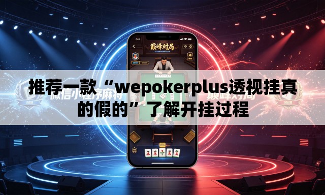推荐一款“wepokerplus透视挂真的假的”了解开挂过程