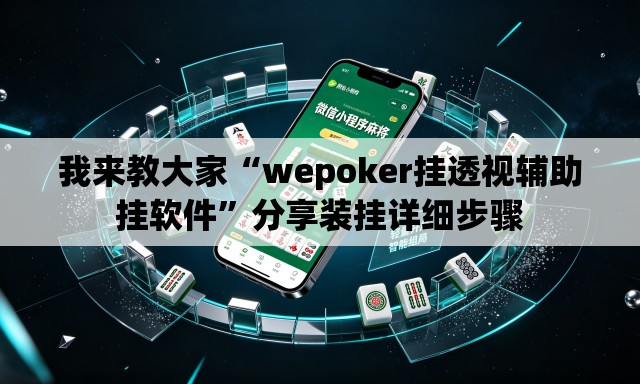 我来教大家“wepoker挂透视辅助挂软件	”分享装挂详细步骤