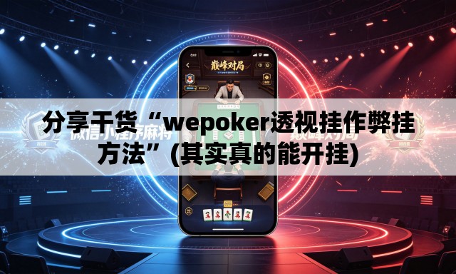 分享干货“wepoker透视挂作弊挂方法	”(其实真的能开挂)