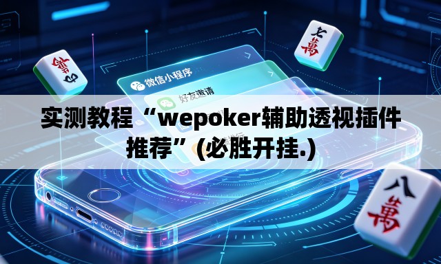 实测教程“wepoker辅助透视插件推荐	”(必胜开挂.)