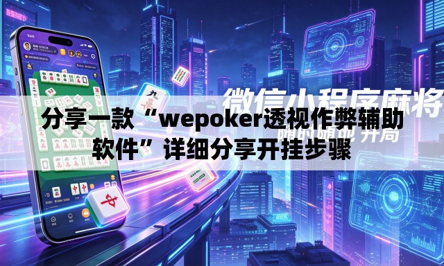 分享一款“wepoker透视作弊辅助软件”详细分享开挂步骤