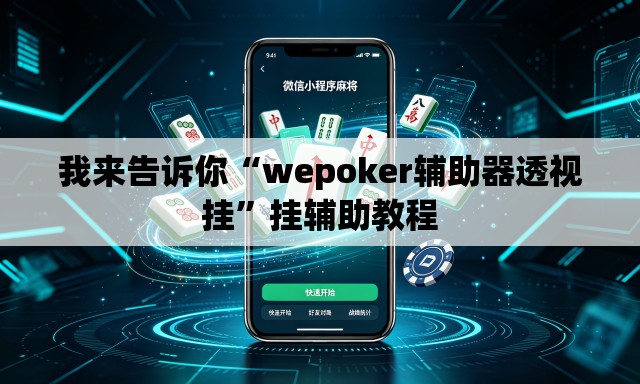 我来告诉你“wepoker辅助器透视挂”挂辅助教程