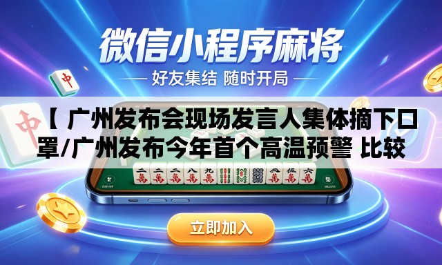 【 广州发布会现场发言人集体摘下口罩/广州发布今年首个高温预警 比较高温或将达35度 DV现场】 【 广州发布会现场发言人集体摘下口罩/广州发布今年首个高温预警 比较高温或将达35度 DV现场】