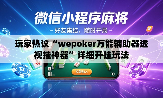 玩家热议“wepoker万能辅助器透视挂神器”详细开挂玩法