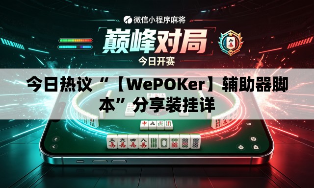 今日热议“【WePOKer】辅助器脚本”分享装挂详