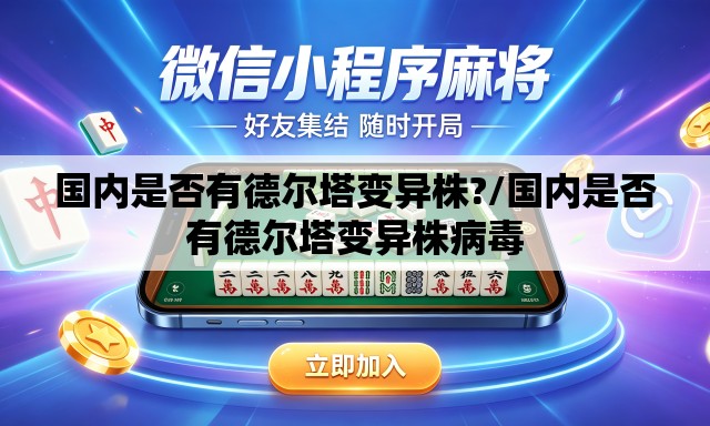 国内是否有德尔塔变异株?/国内是否有德尔塔变异株病毒