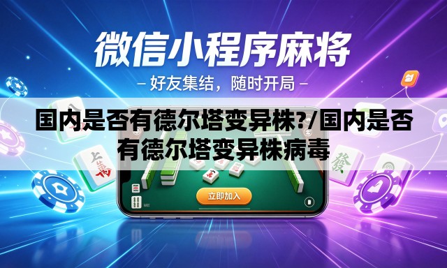 国内是否有德尔塔变异株?/国内是否有德尔塔变异株病毒