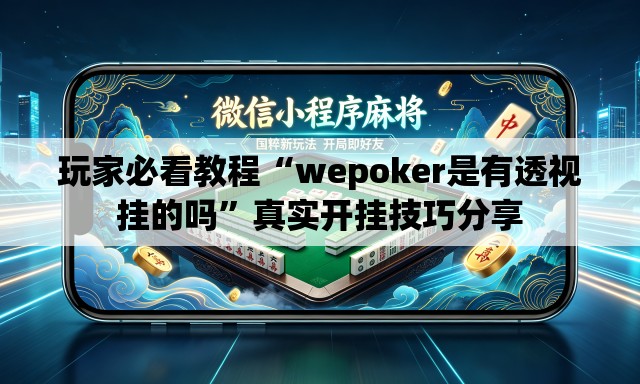 玩家必看教程“wepoker是有透视挂的吗”真实开挂技巧分享