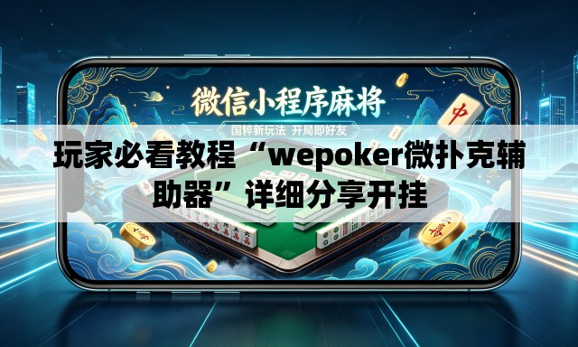 玩家必看教程“wepoker微扑克辅助器	”详细分享开挂