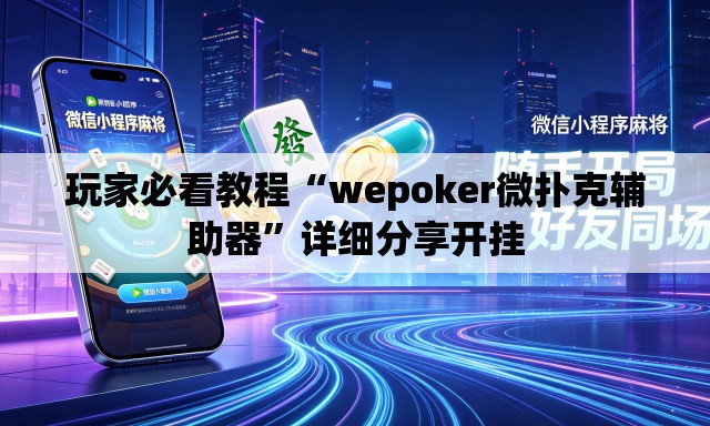 玩家必看教程“wepoker微扑克辅助器”详细分享开挂
