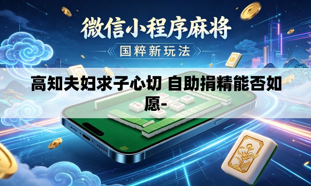 高知夫妇求子心切 自助捐精能否如愿-