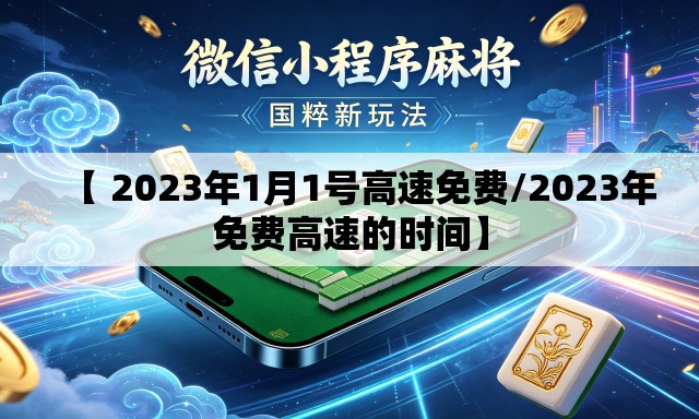 【 2023年1月1号高速免费/2023年免费高速的时间】