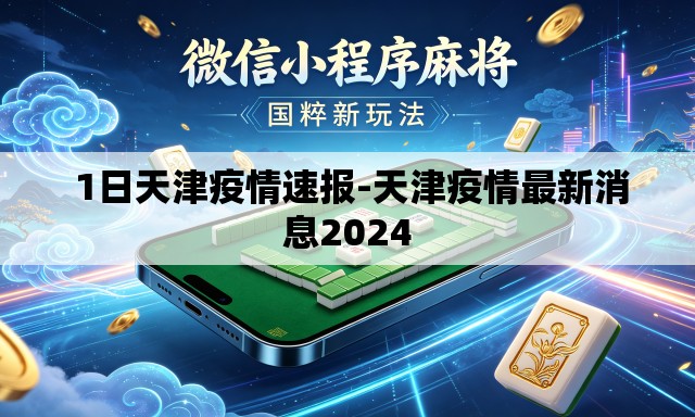 1日天津疫情速报-天津疫情最新消息2024 1日天津疫情速报-天津疫情最新消息2024