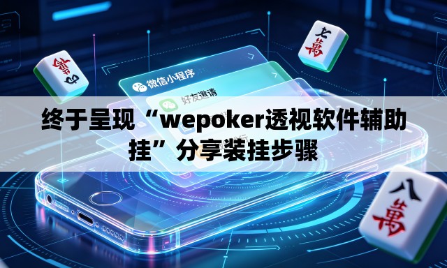 终于呈现“wepoker透视软件辅助挂”分享装挂步骤
