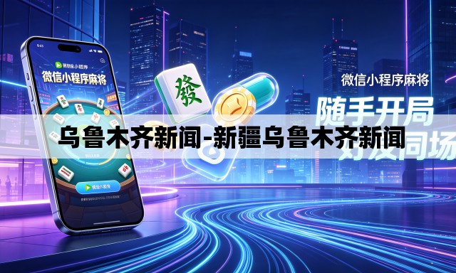 乌鲁木齐新闻-新疆乌鲁木齐新闻 乌鲁木齐新闻-新疆乌鲁木齐新闻