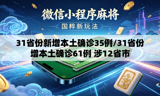 31省份新增本土确诊35例/31省份增本土确诊61例 涉12省市