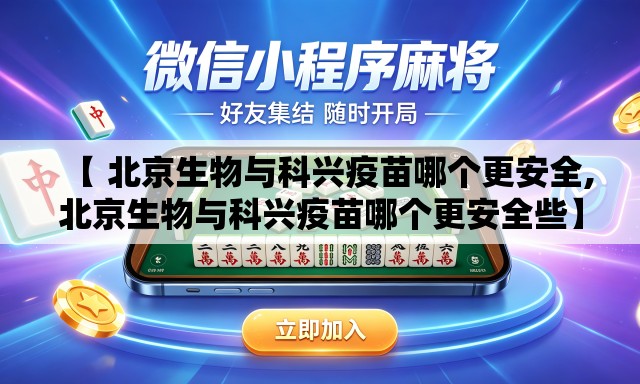 【 北京生物与科兴疫苗哪个更安全,北京生物与科兴疫苗哪个更安全些】