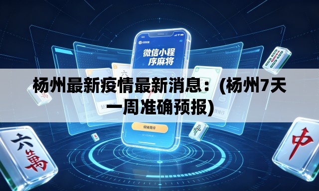杨州最新疫情最新消息:(杨州7天一周准确预报) 杨州最新疫情最新消息:(杨州7天一周准确预报)
