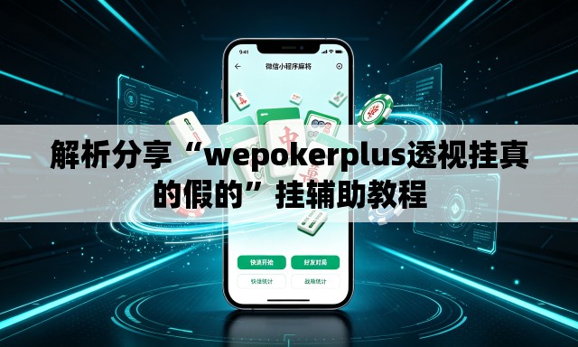 解析分享“wepokerplus透视挂真的假的”挂辅助教程