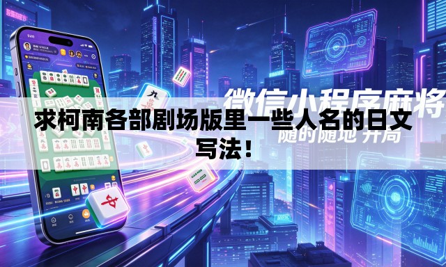 求柯南各部剧场版里一些人名的日文写法! 求柯南各部剧场版里一些人名的日文写法!