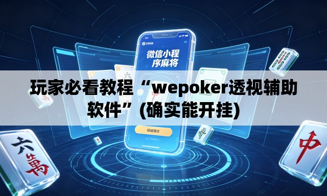 玩家必看教程“wepoker透视辅助软件”(确实能开挂)