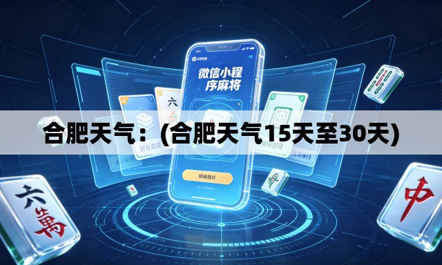 合肥天气：(合肥天气15天至30天)