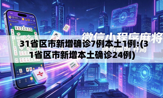   31省区市新增确诊7例本土1例:(31省区市新增本土确诊24例)