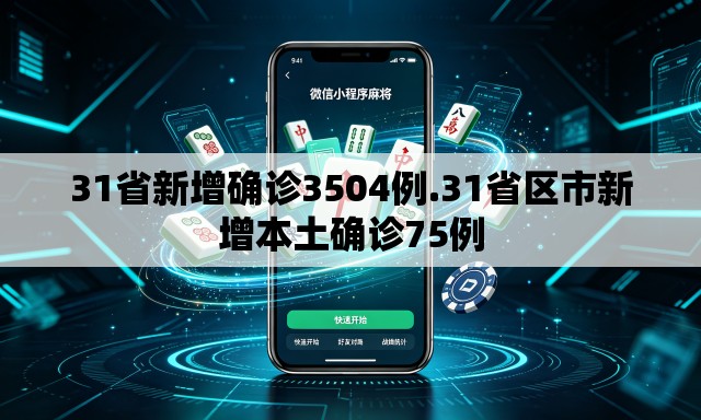 31省新增确诊3504例.31省区市新增本土确诊75例