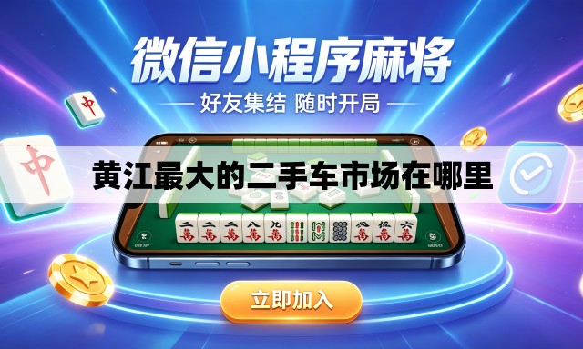 黄江最大的二手车市场在哪里