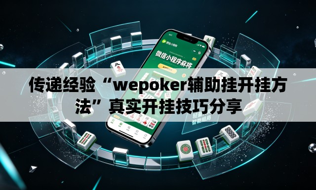 传递经验“wepoker辅助挂开挂方法	”真实开挂技巧分享