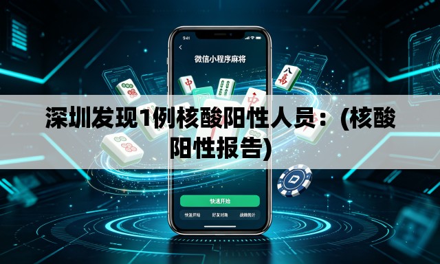 深圳发现1例核酸阳性人员:(核酸阳性报告) 深圳发现1例核酸阳性人员:(核酸阳性报告)