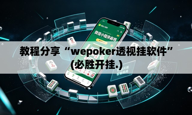 教程分享“wepoker透视挂软件”(必胜开挂.)