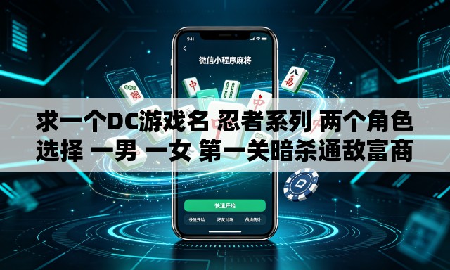 求一个DC游戏名 忍者系列 两个角色选择 一男 一女 第一关暗杀通敌富商 第二关解决另外一个未选角色 求一个DC游戏名 忍者系列 两个角色选择 一男 一女 第一关暗杀通敌富商 第二关解决另外一个未选角色