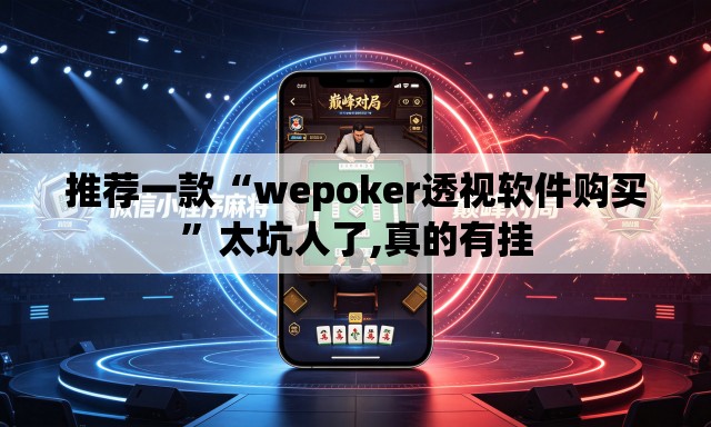 推荐一款“wepoker透视软件购买	”太坑人了,真的有挂