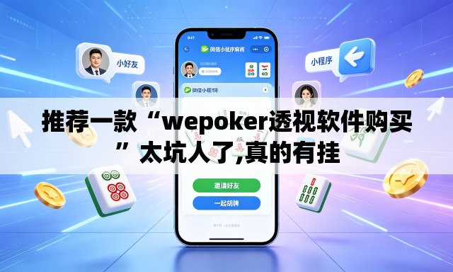 推荐一款“wepoker透视软件购买”太坑人了,真的有挂