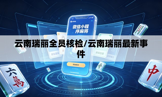 云南瑞丽全员核检/云南瑞丽最新事件 云南瑞丽全员核检/云南瑞丽最新事件