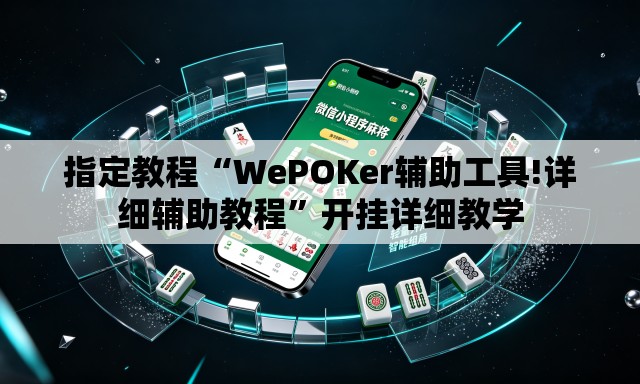 指定教程“WePOKer辅助工具!详细辅助教程”开挂详细教学
