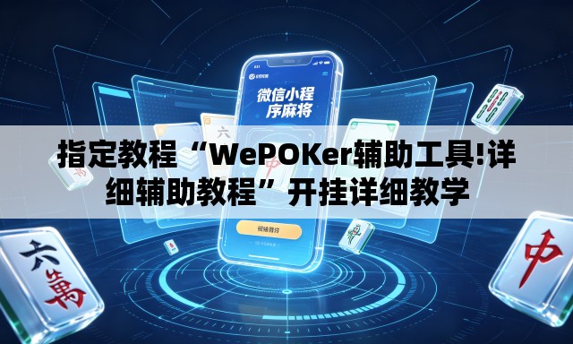 指定教程“WePOKer辅助工具!详细辅助教程”开挂详细教学