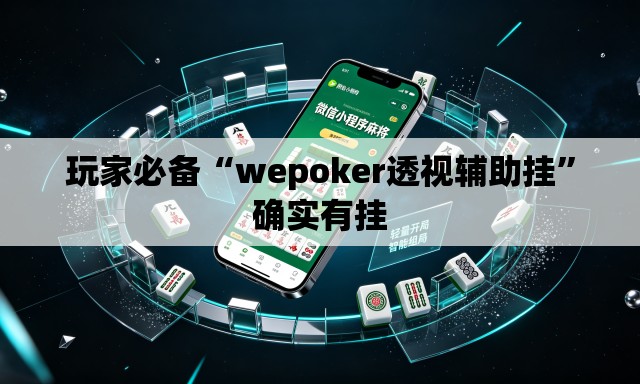 玩家必备“wepoker透视辅助挂”确实有挂