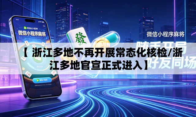 【 浙江多地不再开展常态化核检/浙江多地官宣正式进入】 【 浙江多地不再开展常态化核检/浙江多地官宣正式进入】