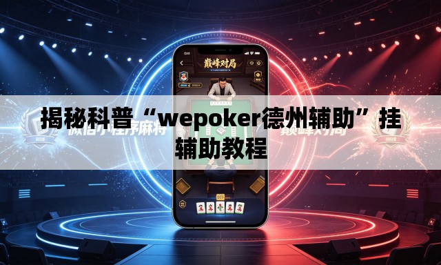 揭秘科普“wepoker德州辅助	”挂辅助教程