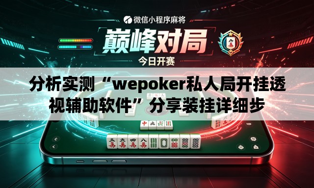 分析实测“wepoker私人局开挂透视辅助软件	”分享装挂详细步