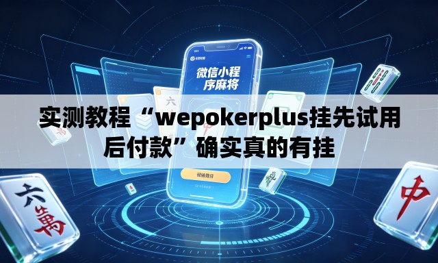 实测教程“wepokerplus挂先试用后付款”确实真的有挂