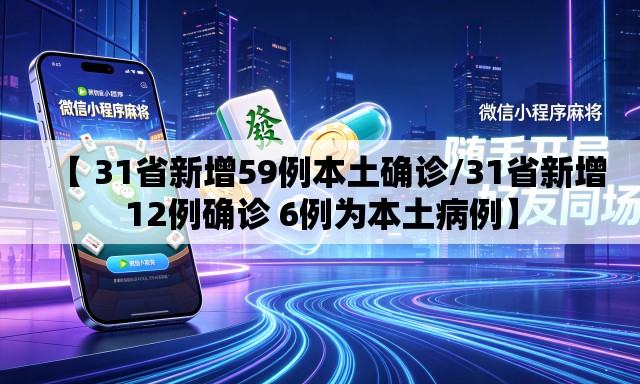 【 31省新增59例本土确诊/31省新增12例确诊 6例为本土病例】